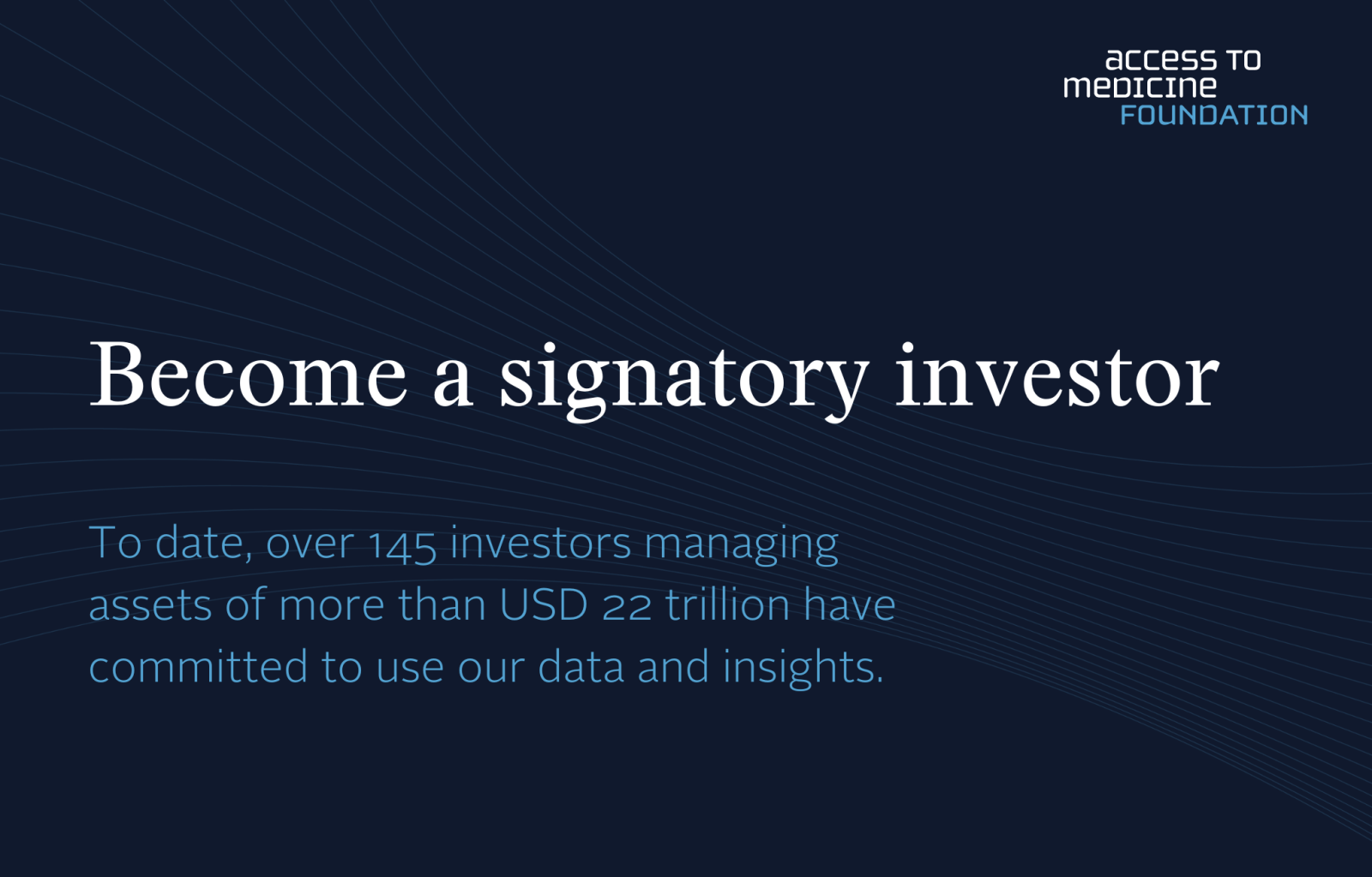 Become a signatory investor: To date, over 145 investors managing assets of more than USD 22 trillion have committed to use our data and insights.